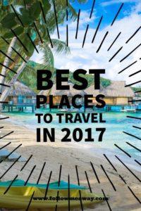 Best Places To Travel in 2017 | Best Places To Visit In 2017 | Where To Travel This Year | Where To Travel In 2017 | Best Countries To Travel To In 2017 | Best Countries To Travel To | Follow Me Away Travel Blog