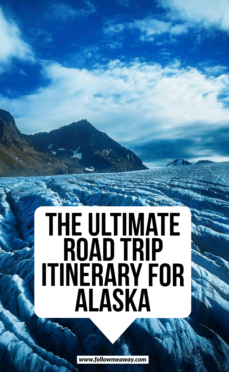 the ultimate road trip itinerary for alaska