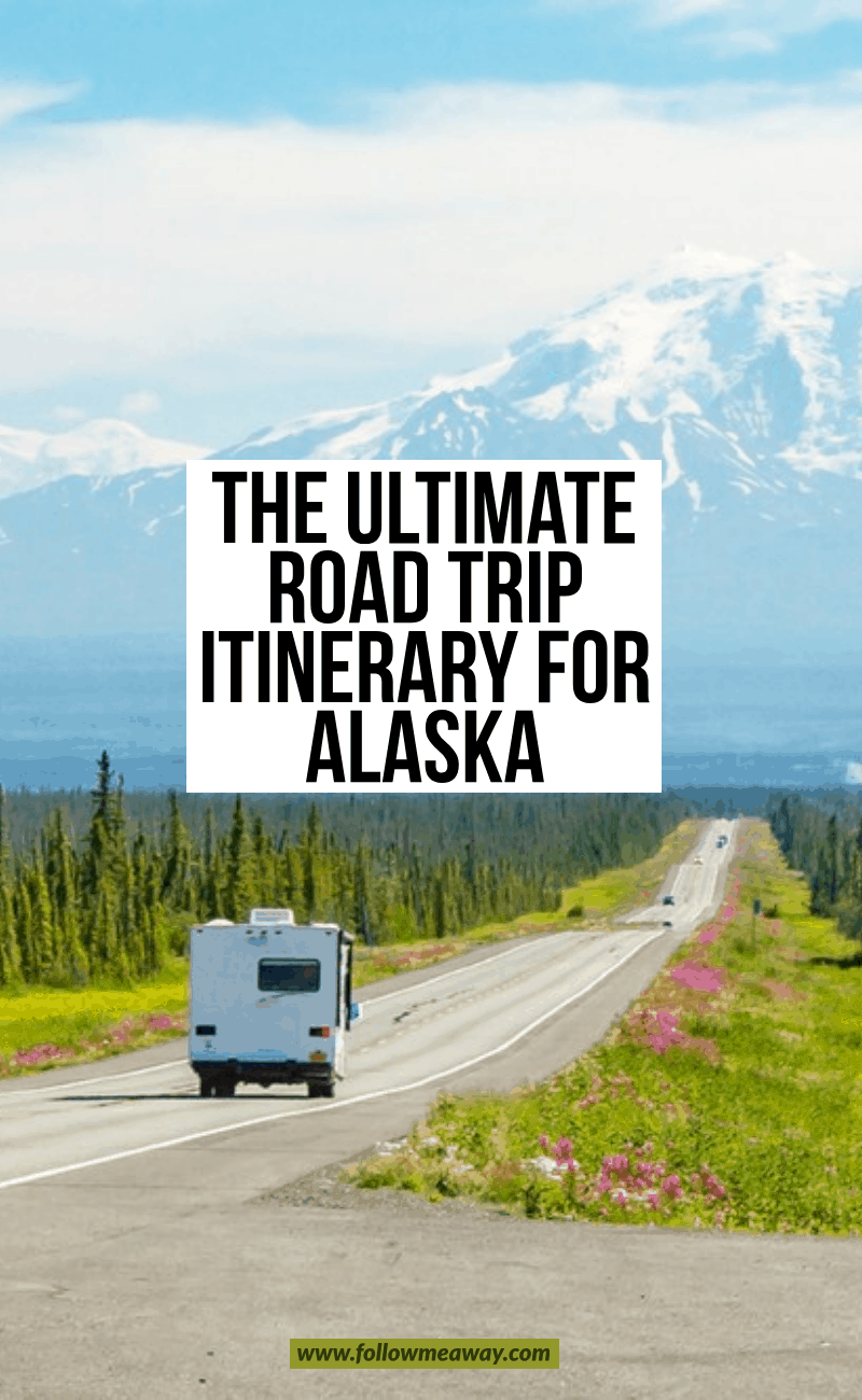 the ultimate road trip itinerary for alaska